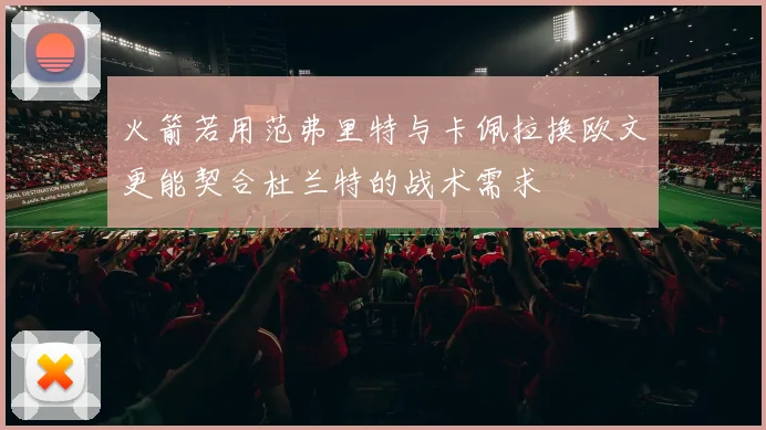 火箭若用范弗里特与卡佩拉换欧文更能契合杜兰特的战术需求