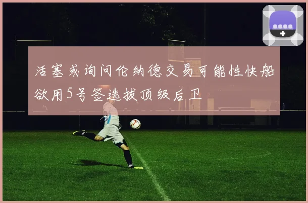 活塞或询问伦纳德交易可能性快船欲用5号签选拔顶级后卫