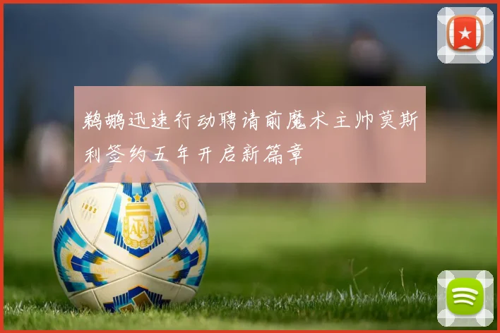 鹈鹕迅速行动聘请前魔术主帅莫斯利签约五年开启新篇章
